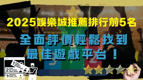 2025娛樂城推薦排行前5名｜全面評價，輕鬆找到最佳遊戲平台！